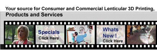 Your source for Consumer and
Commercial Lenticular 3D Printing, Products and Services